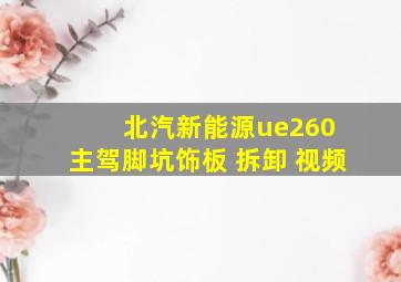 北汽新能源ue260 主驾脚坑饰板 拆卸 视频